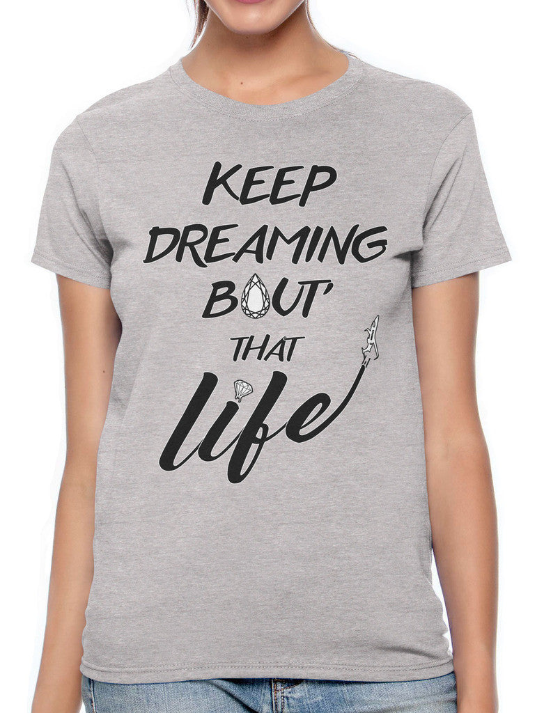 Keep Dreaming Bout' That Life Women's T-shirt