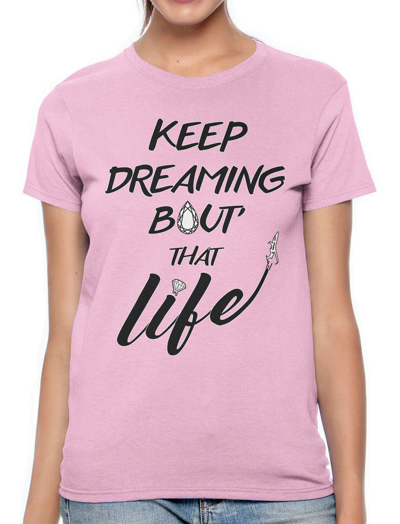 Keep Dreaming Bout' That Life Women's T-shirt
