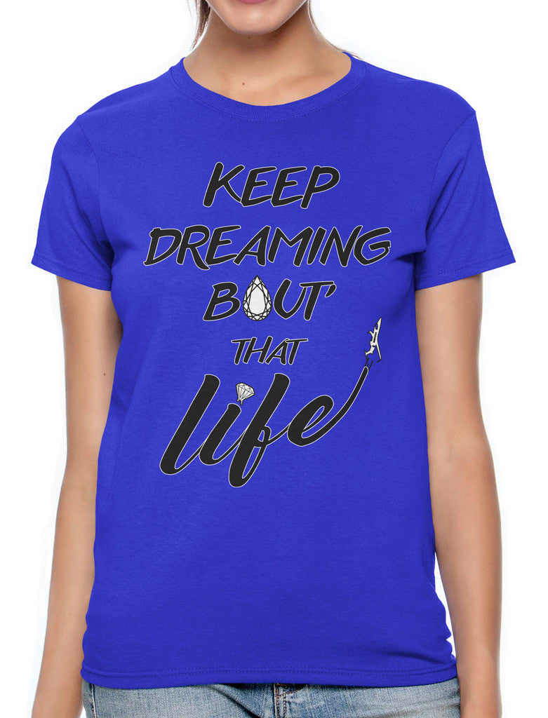 Keep Dreaming Bout' That Life Women's T-shirt