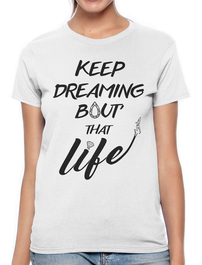 Keep Dreaming Bout' That Life Women's T-shirt