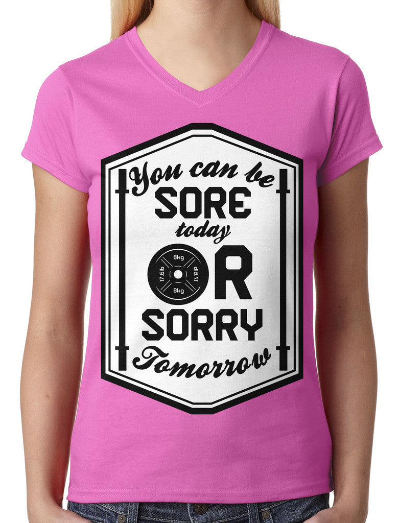 You Can Be Sore Today or Sorry Tomorrow Junior Ladies V-neck T-shirt