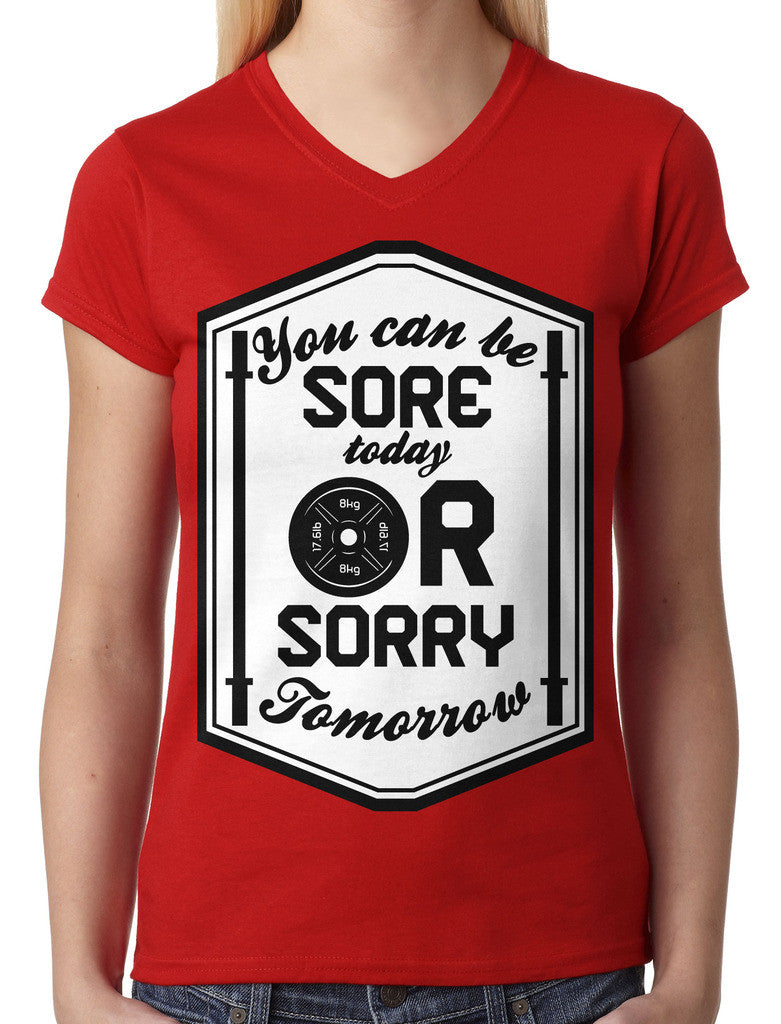 You Can Be Sore Today or Sorry Tomorrow Junior Ladies V-neck T-shirt
