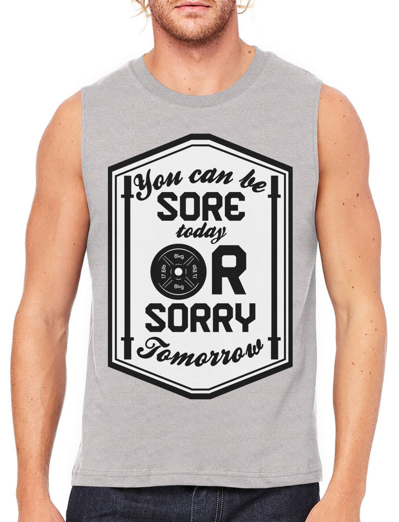 You Can Be Sore Today or Sorry Tomorrow Men's Sleeveless T-Shirt