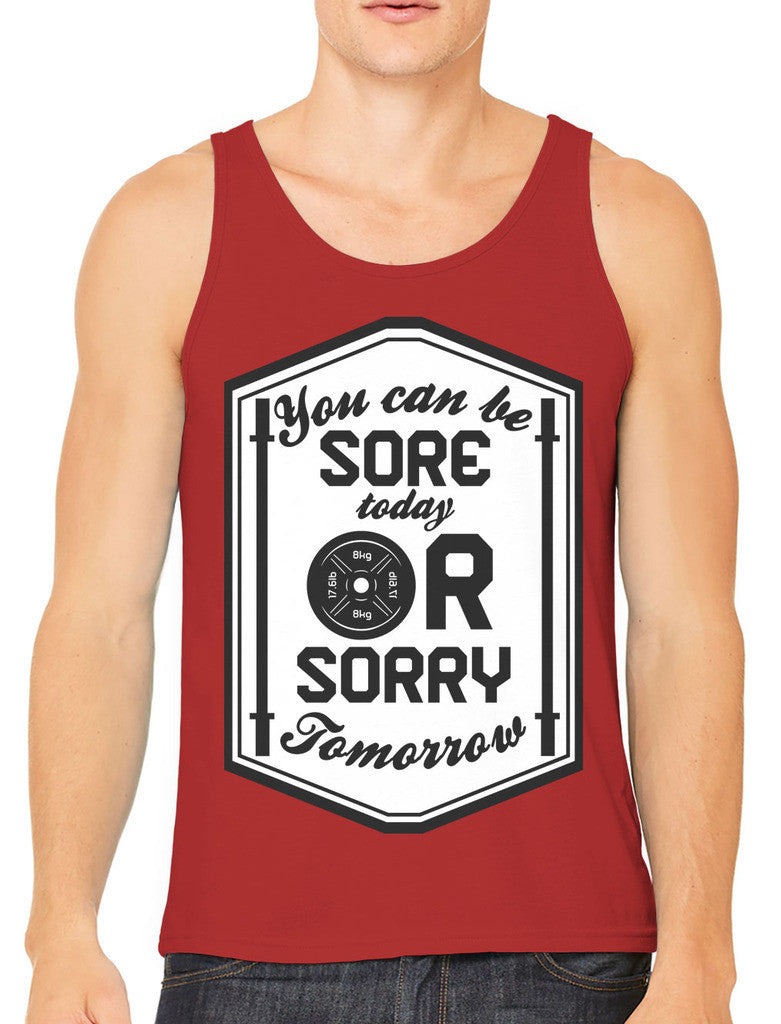 You Can Be Sore Today or Sorry Tomorrow Men's Tank Top