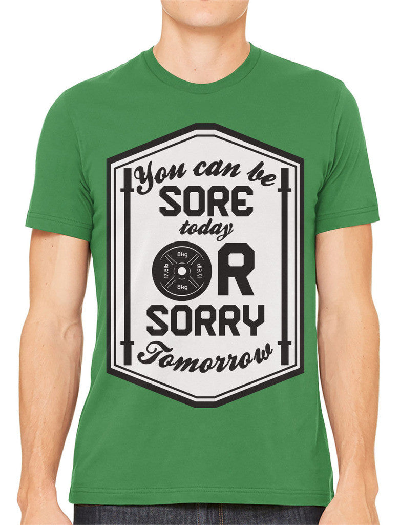 You Can Be Sore Today or Sorry Tomorrow Men's T-shirt