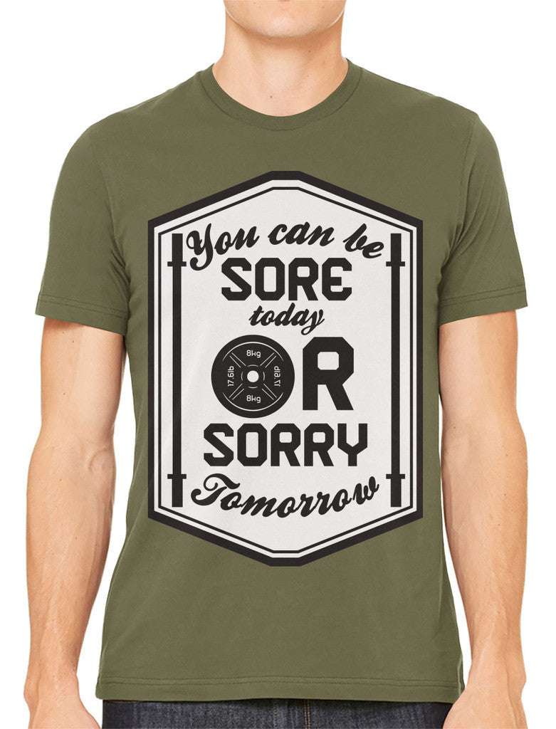 You Can Be Sore Today or Sorry Tomorrow Men's T-shirt