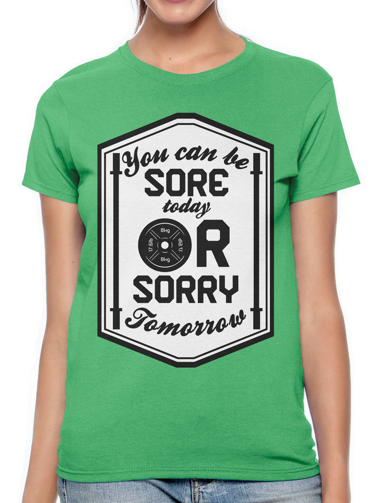You Can Be Sore Today or Sorry Tomorrow Women's T-shirt