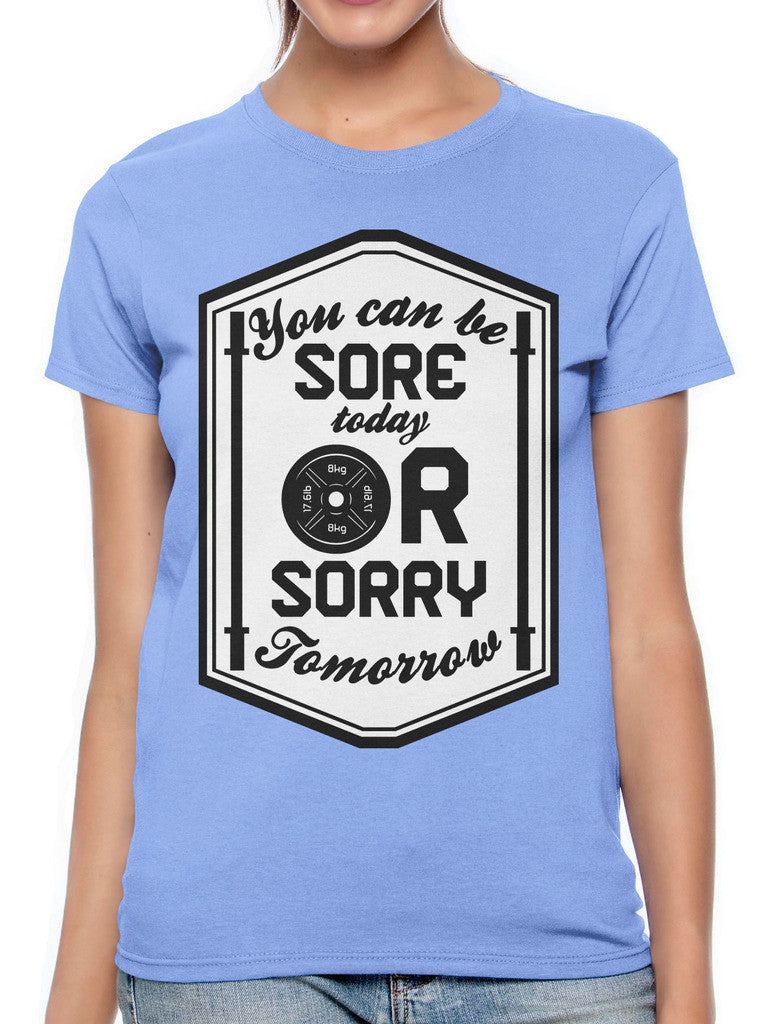 You Can Be Sore Today or Sorry Tomorrow Women's T-shirt