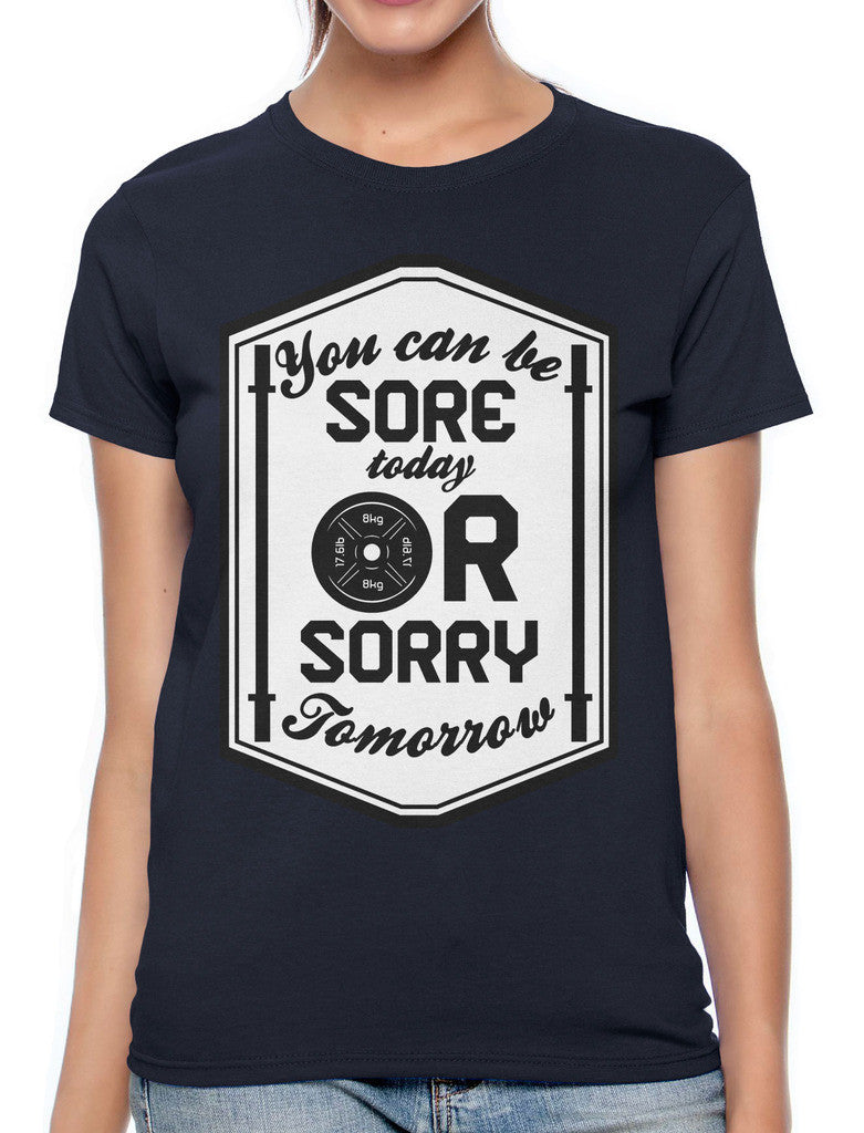 You Can Be Sore Today or Sorry Tomorrow Women's T-shirt