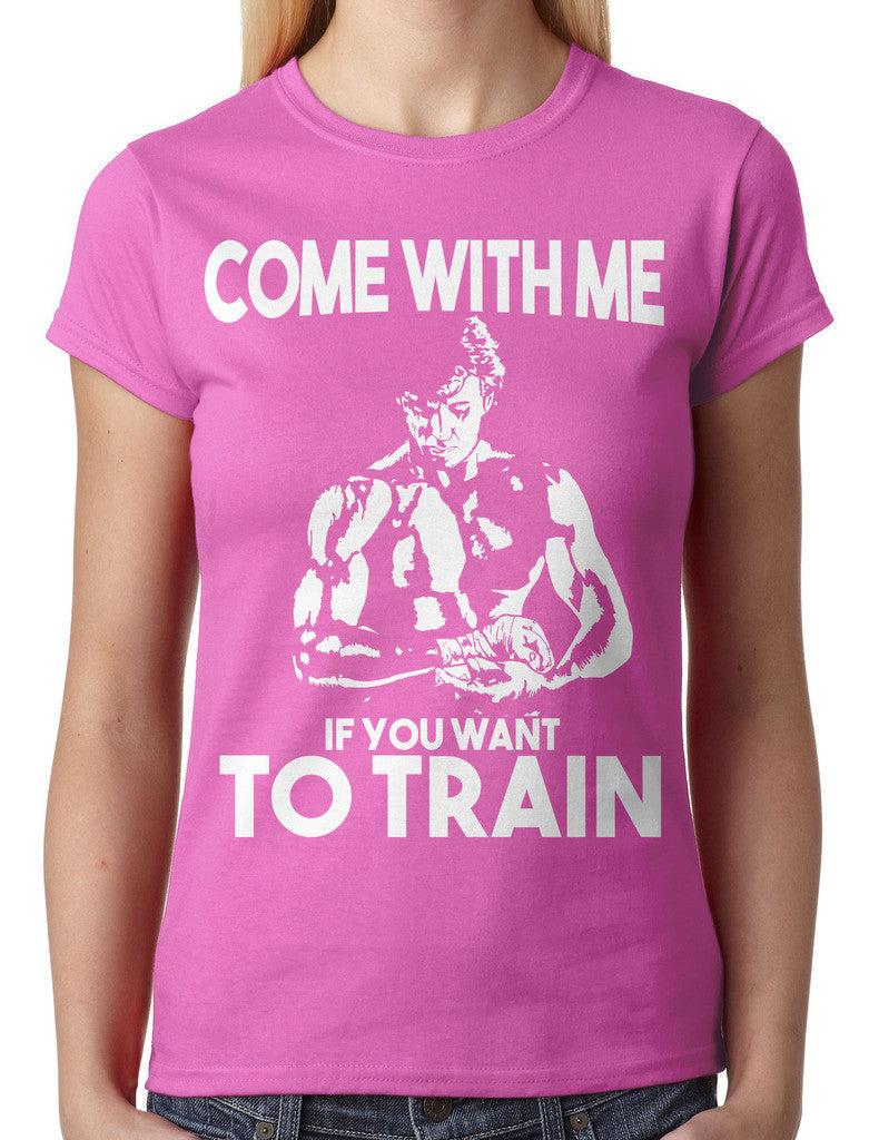 Come With Me If You Want To Train Junior Ladies T-shirt