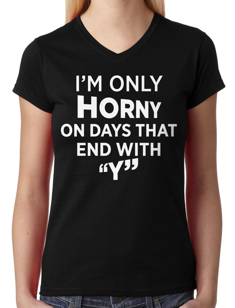 I'm Only Horny On Days That End In Y Junior Ladies V-neck T-shirt