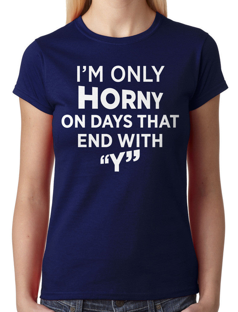 I'm Only Horny On Days That End In Y Junior Ladies T-shirt