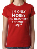I'm Only Horny On Days That End In Y Junior Ladies T-shirt