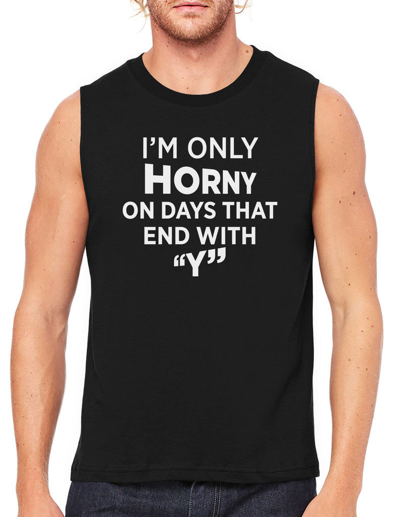 I'm Only Horny On Days That End In Y Men's Sleeveless T-Shirt