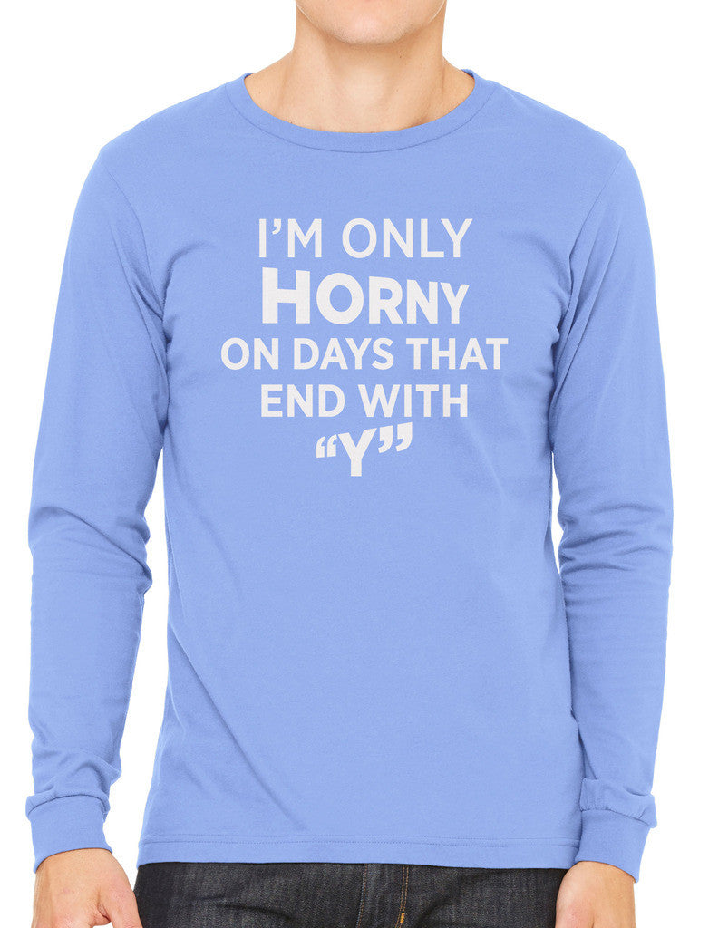 I'm Only Horny On Days That End In Y Men's Long Sleeve T-shirt