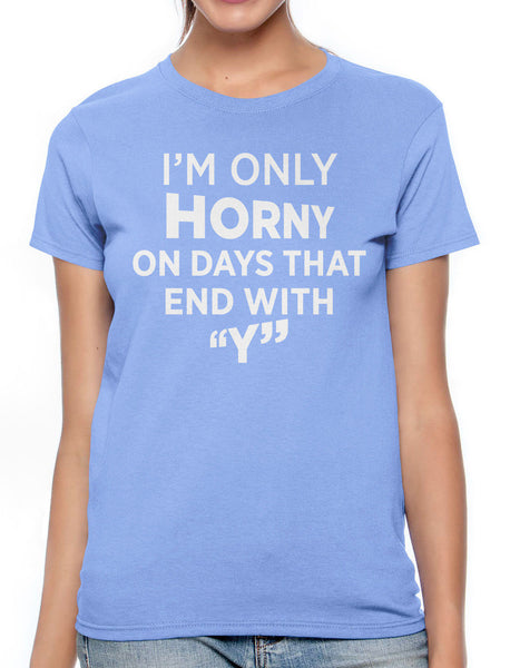 I'm Only Horny On Days That End In Y Women's T-shirt