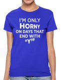 I'm Only Horny On Days That End In Y Women's T-shirt