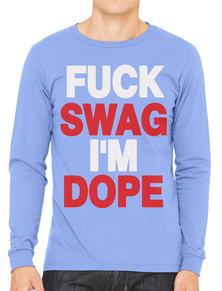 Fuck Swag I'm Dope Men's Long Sleeve T-shirt