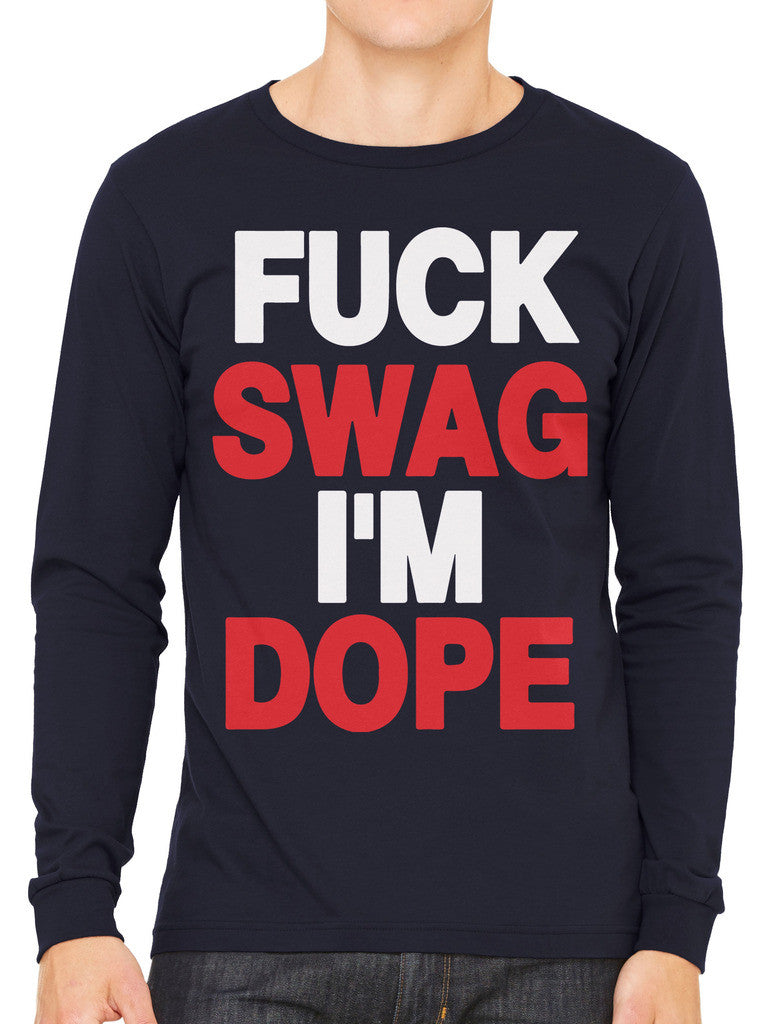 Fuck Swag I'm Dope Men's Long Sleeve T-shirt