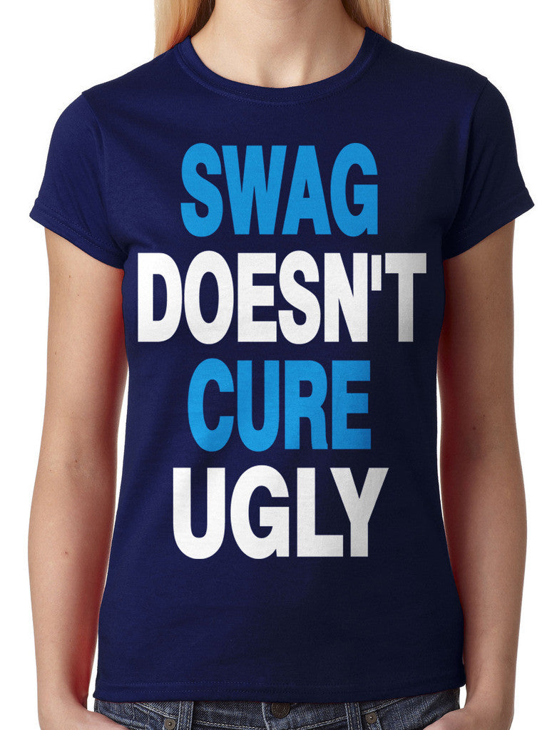 Swag Doesn't Cure Ugly Junior Ladies T-shirt
