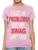 I Got 99 Problems But My Swag Ain't One Women's T-shirt