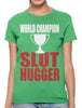 World Champion Slut Hugger Women's T-shirt