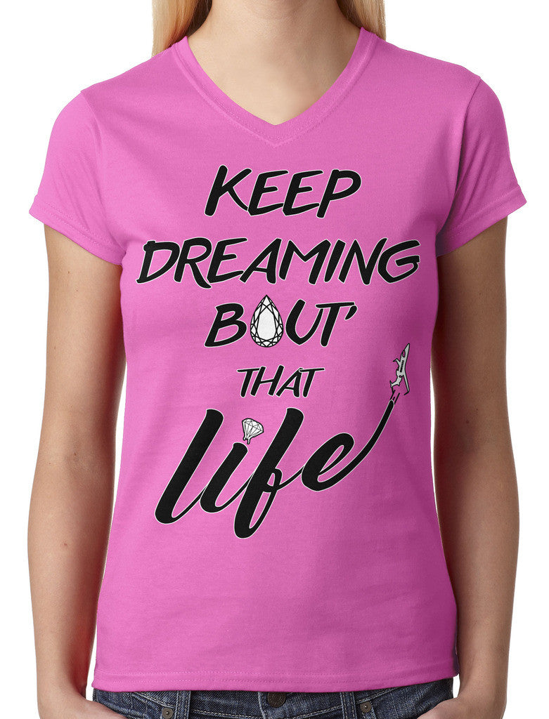 Keep Dreaming Bout' That Life Junior Ladies V-neck T-shirt