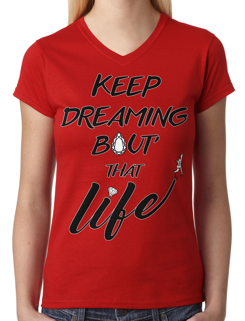 Keep Dreaming Bout' That Life Junior Ladies V-neck T-shirt