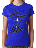 Keep Dreaming Bout' That Life Junior Ladies T-shirt