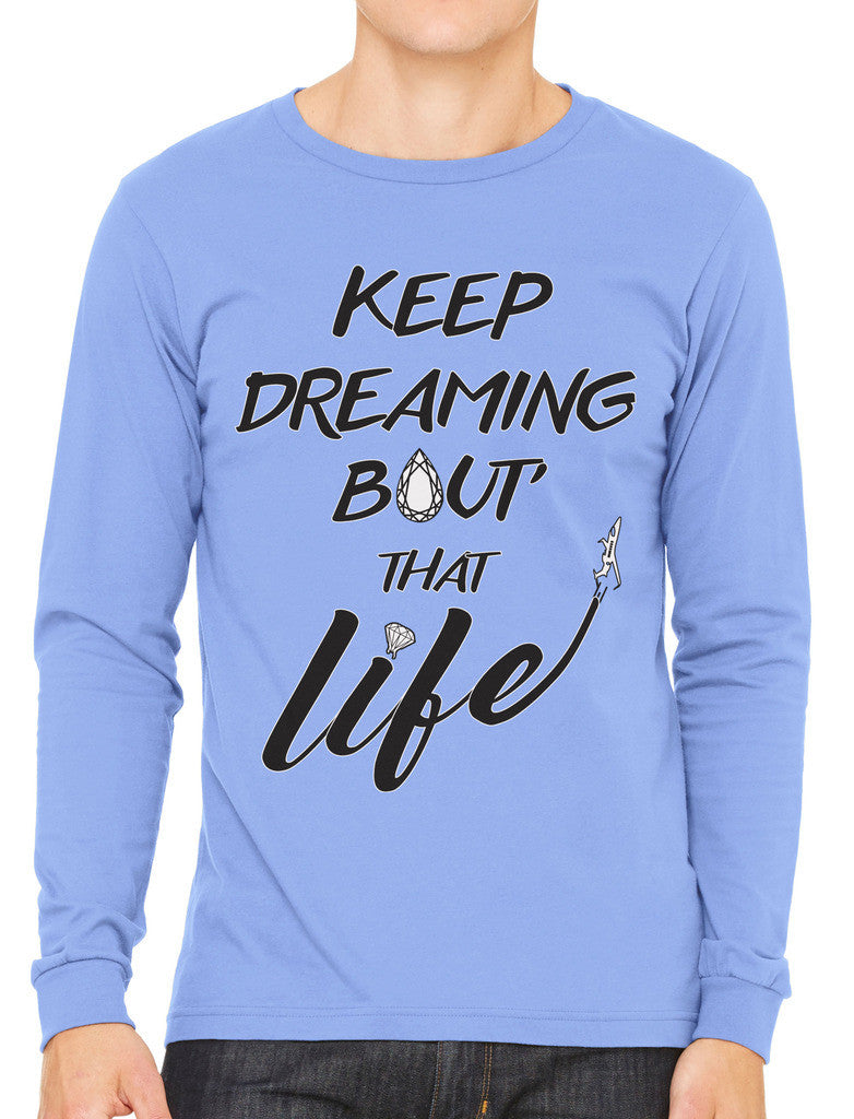 Keep Dreaming Bout' That Life Men's Long Sleeve T-shirt