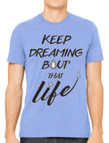 Keep Dreaming Bout' That Life Men's T-shirt