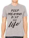 Keep Dreaming Bout' That Life Men's T-shirt