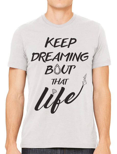Keep Dreaming Bout' That Life Men's T-shirt