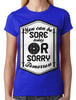 You Can Be Sore Today or Sorry Tomorrow Junior Ladies T-shirt
