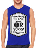 You Can Be Sore Today or Sorry Tomorrow Men's Sleeveless T-Shirt