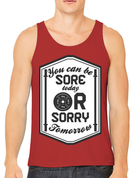 You Can Be Sore Today or Sorry Tomorrow Men's Tank Top