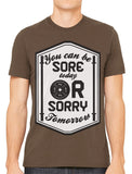 You Can Be Sore Today or Sorry Tomorrow Men's T-shirt
