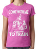 Come With Me If You Want To Train Junior Ladies T-shirt