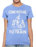 Come With Me If You Want To Train Women's T-shirt